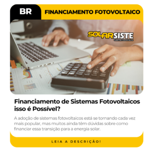 Como o Financiamento de Sistemas Fotovoltaicos Torna Isso Possível?